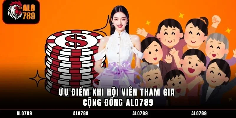 Ưu điểm khi hội viên tham gia cộng đồng ALO789